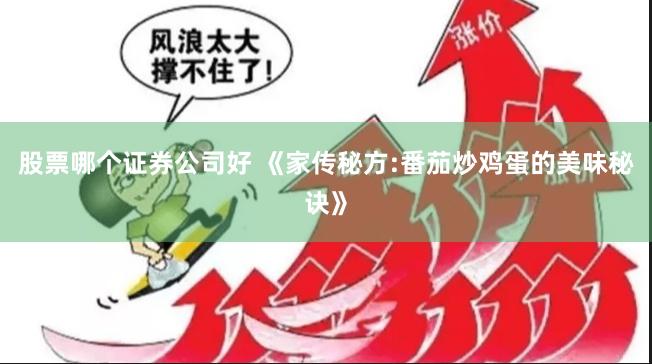股票哪个证券公司好 《家传秘方:番茄炒鸡蛋的美味秘诀》