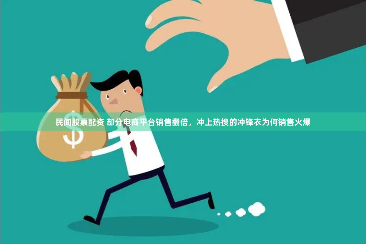 民间股票配资 部分电商平台销售翻倍，冲上热搜的冲锋衣为何销售火爆