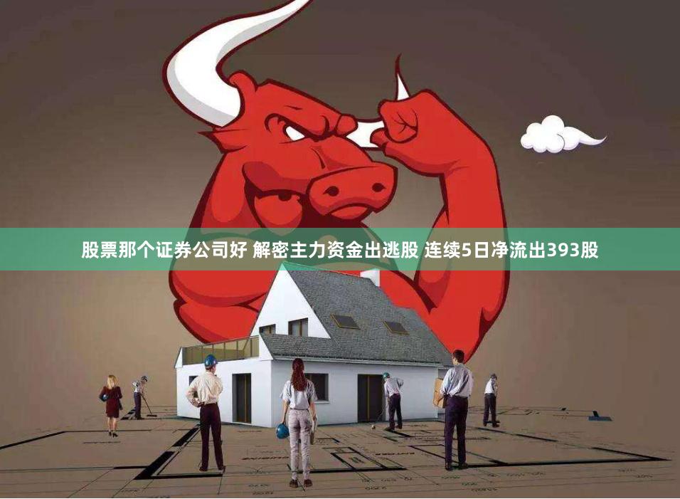 股票那个证券公司好 解密主力资金出逃股 连续5日净流出393股