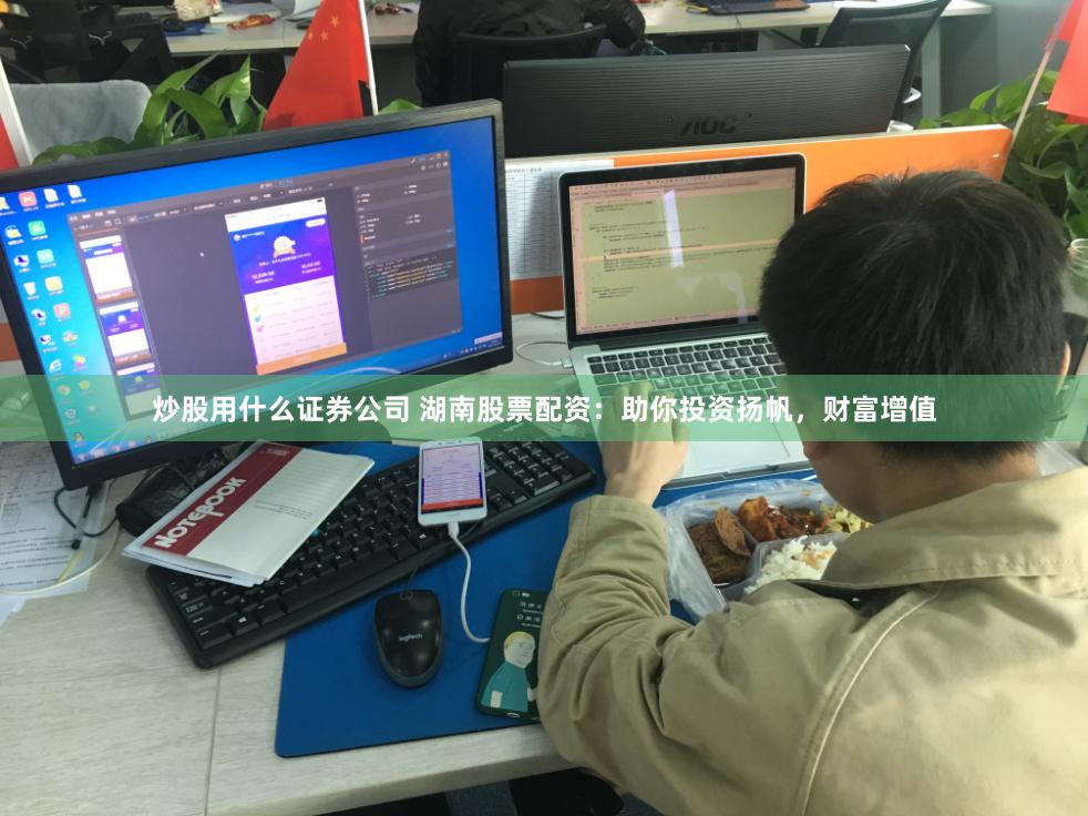 炒股用什么证券公司 湖南股票配资：助你投资扬帆，财富增值